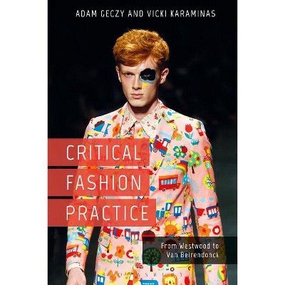 Critical Fashion Practice - by  Adam Geczy & Vicki Karaminas (Paperback)