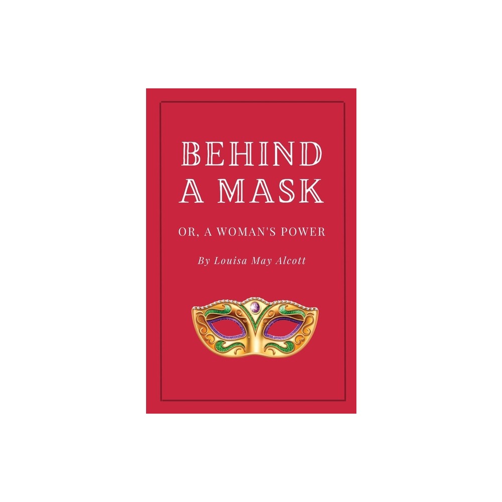 Behind a Mask, or A Womans Power - by Louisa May Alcott (Paperback)