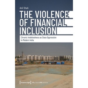 The Violence of Financial Inclusion - by  Anil Shah (Paperback) - 1 of 1
