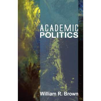 Academic Politics - by  William R Brown (Paperback)