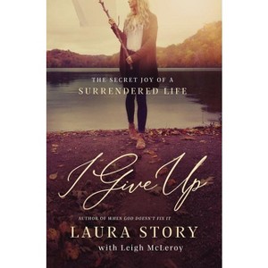 I Give Up - by  Laura Story (Paperback) - 1 of 1