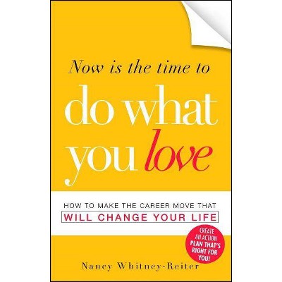 Now Is the Time to Do What You Love - by  Nancy Whitney-Reiter (Paperback)