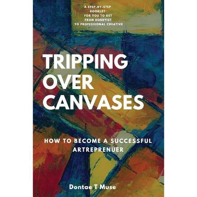 Tripping Over Canvases - by  Dontae T Muse (Paperback)