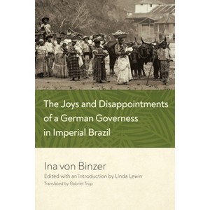 The Joys and Disappointments of a German Governess in Imperial Brazil - by  Ina Von Binzer (Hardcover) - 1 of 1