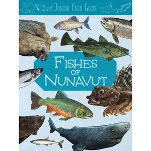 Junior Field Guide: Fishes of Nunavut - (Junior Field Guides) by  Jordan Hoffman (Paperback) - 1 of 1