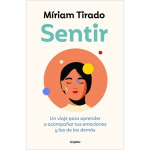 Sentir: Un Viaje Para Aprender a Acompañar Tus Emociones Y Las de Los Demás / Feeling. a Journey to Learn to How to Accompany Your Emotions - 1 of 1