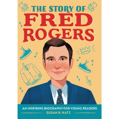 The Story Of Fred Rogers - (the Story Of Biographies) By Susan B Katz ...