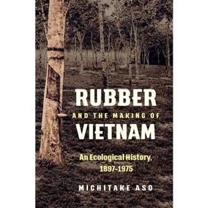 Rubber and the Making of Vietnam - (Flows, Migrations, and Exchanges) by  Michitake Aso (Paperback) - 1 of 1