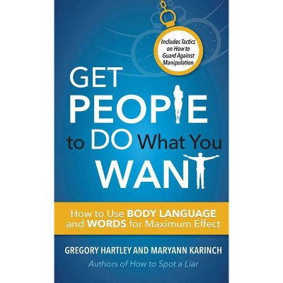 Get People to Do What You Want - by  Gregory Hartley & Maryann Karinch (Paperback)