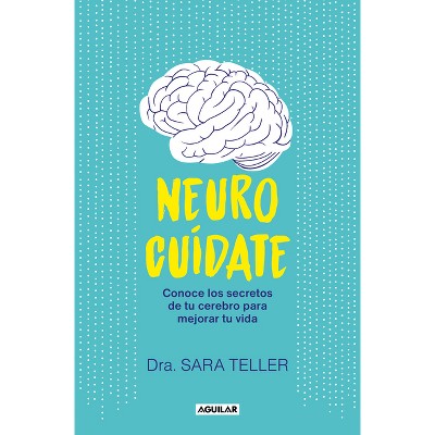 Neurocuídate: Conoce Los Secretos de Tu Cerebro Para Mejorar Tu Vida / Neurocare: Know the Secrets of Your Brain to Better Your Life - (Paperback)