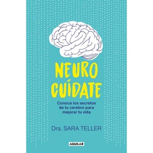 Neurocuídate: Conoce Los Secretos de Tu Cerebro Para Mejorar Tu Vida / Neurocare: Know the Secrets of Your Brain to Better Your Life - (Paperback) - 1 of 1