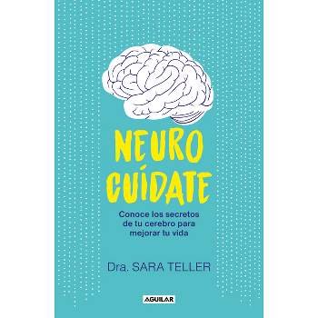 Neurocuídate: Conoce Los Secretos de Tu Cerebro Para Mejorar Tu Vida / Neurocare: Know the Secrets of Your Brain to Better Your Life - (Paperback)