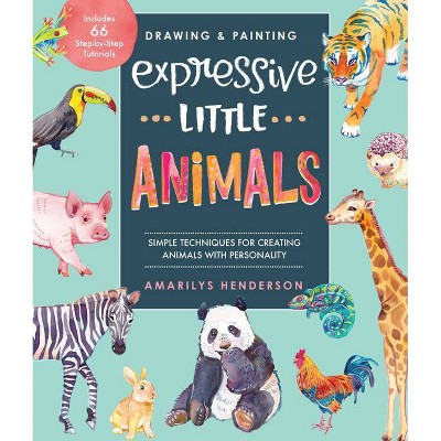 Drawing and Painting Expressive Little Animals - by  Amarilys Henderson (Paperback)