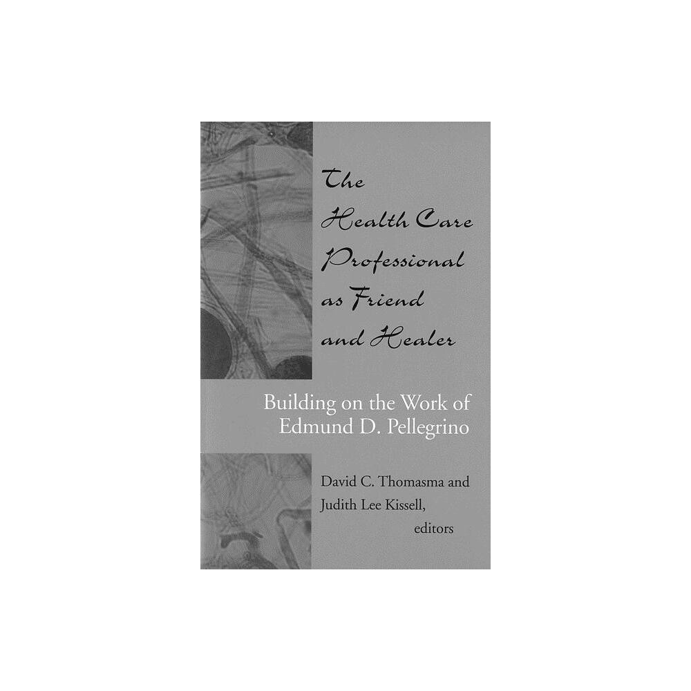 The Health Care Professional as Friend and Healer - by David C Thomasma & Judith Lee Kissell (Paperback)