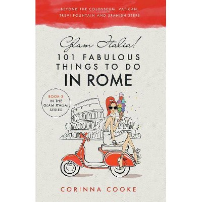 Glam Italia! 101 Fabulous Things to Do in Rome - by  Corinna Cooke (Paperback)