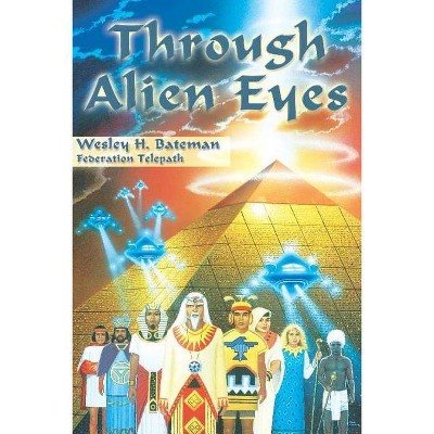  Through Alien Eyes - by  Wes Bateman & Wesley H Bateman (Paperback) 