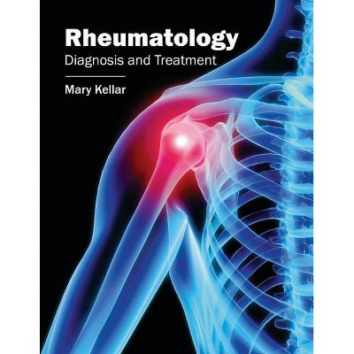 Rheumatology: Diagnosis and Treatment - by  Mary Kellar (Hardcover)