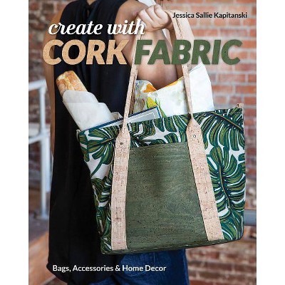 Create with Cork Fabric - by  Jessica Sallie Kapitanski (Paperback)