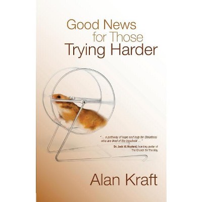 Good News for Those Trying Harder - by  Alan Kraft (Paperback)