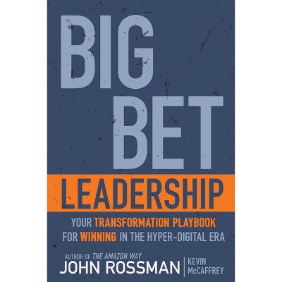 Big Bet Leadership - by  John Rossman & Kevin McCaffrey (Hardcover)