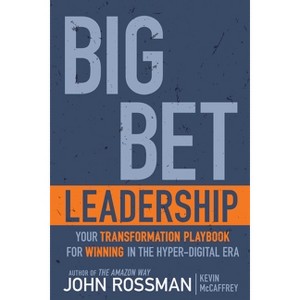 Big Bet Leadership - by  John Rossman & Kevin McCaffrey (Hardcover) - 1 of 1