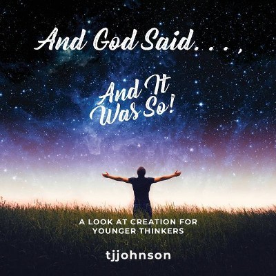And God Said. . ., And It Was So! - by  Tj Johnson (Paperback)