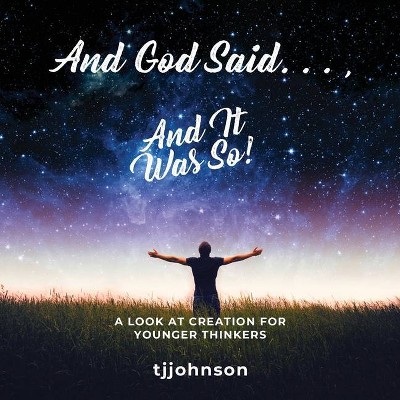 And God Said. . ., And It Was So! - by  Tj Johnson (Paperback)