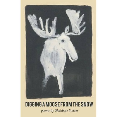 Digging A Moose from the Snow - by  Skaidrite Stelzer (Paperback)