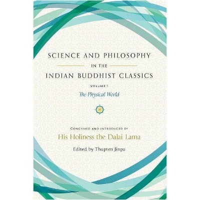 Science and Philosophy in the Indian Buddhist Classics, Vol. 1 - by  Thupten Jinpa (Hardcover)