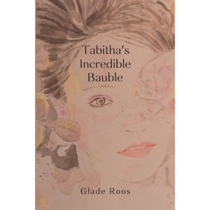 Tabitha's Incredible Bauble - by  Glade Roos (Paperback) - 1 of 1