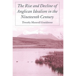 The Rise and Decline of Anglican Idealism in the Nineteenth Century - by  T Gouldstone (Paperback) - 1 of 1