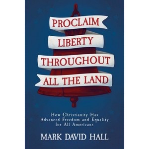 Proclaim Liberty Throughout All the Land - by  Mark David Hall (Paperback) - 1 of 1