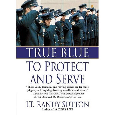 True Blue: To Protect and Serve - by  Randy Sutton (Paperback)