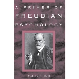 A Primer of Freudian Psychology - by  Calvin S Hall (Paperback) - 1 of 1
