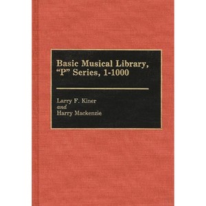 Basic Musical Library, P Series, 1-1000 - (Discographies: Association for Recorded Sound Collections Di) by  Larry F Kiner & Harry MacKenzie - 1 of 1