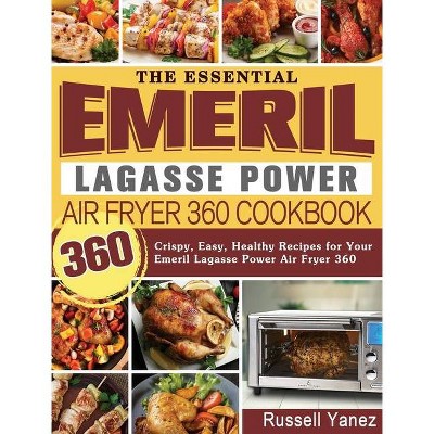 The Essential Emeril Lagasse Power Air Fryer 360 Cookbook - by  Russell Yanez (Hardcover)