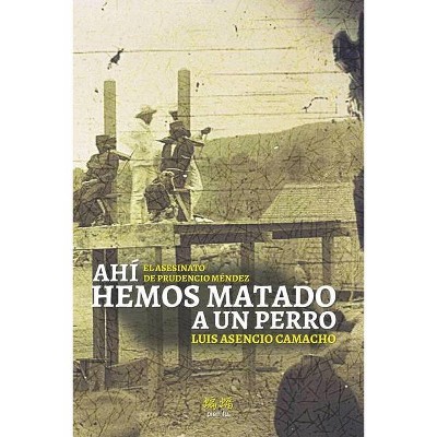 Ahí hemos matado a un perro - by  Luis Asencio Camacho (Paperback)