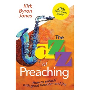 The Jazz of Preaching, 20th Anniversary Edition - by  Kirk Byron Jones (Paperback) - 1 of 1