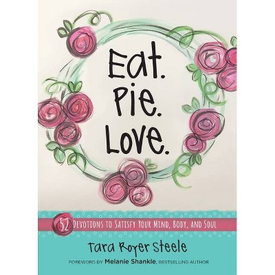 Eat Pie Love - by  Tara Royer Steele (Hardcover)