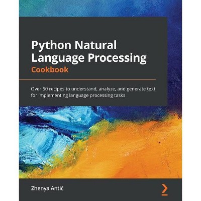 Python Natural Language Processing Cookbook - by  Zhenya Antic (Paperback)