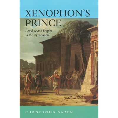 Xenophon's Prince - by  Christopher Nadon (Hardcover)