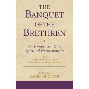 The Banquet of the Brethren: An Ismaili Guide to Spiritual Hermeneutics - (Ismaili Texts and Translations) by  Rahim Gholami (Hardcover) - 1 of 1