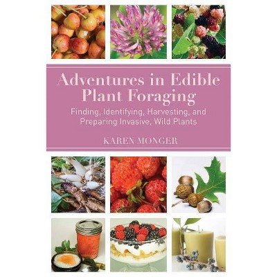 Adventures in Edible Plant Foraging - by  Karen Monger (Paperback)