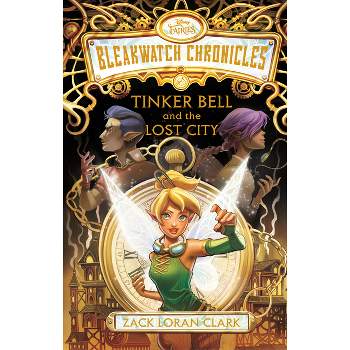 Bleakwatch Chronicles: Tinker Bell and the Lost City - by  Zack Loran Clark (Hardcover)
