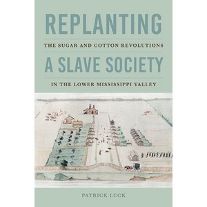 Replanting a Slave Society - (Jeffersonian America) by  Patrick Luck (Hardcover) - 1 of 1