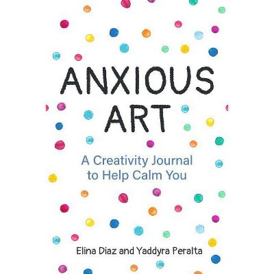Anxious Art - by  Yaddyra Peralta & Elina Diaz (Paperback)