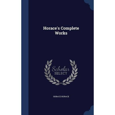 Horace's Complete Works - by  Horace Horace (Hardcover)