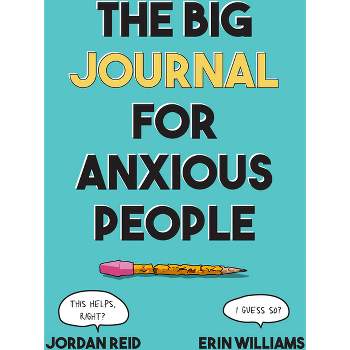 The Big Journal for Anxious People - (Big Activity Book) by  Jordan Reid & Erin Williams (Paperback)