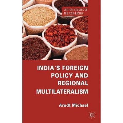 India's Foreign Policy and Regional Multilateralism - (Critical Studies of the Asia-Pacific) by  Arndt Michael (Hardcover)