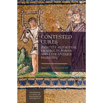 Contested Cures - (Edinburgh Studies in Religion in Antiquity) by  Megan Nutzman (Paperback)